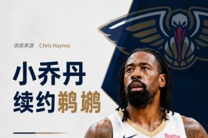 人脉这一块!Haynes:38岁小乔丹续约鹈鹕 开启生涯第19个赛季!